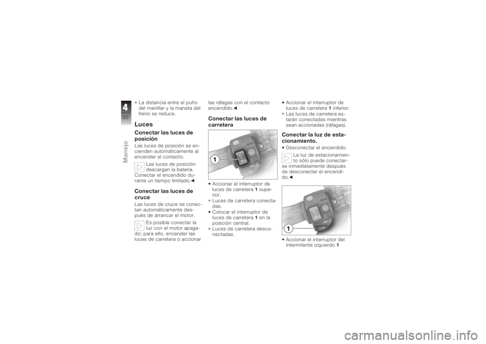 BMW MOTORRAD K 1200 S 2005  Manual de instrucciones (in Spanish) La distancia entre el puño
del manillar y la maneta del
freno se reduce.LucesConectar las luces de
posiciónLas luces de posición se en-
cienden automáticamente al
encender el contacto.Las luces de