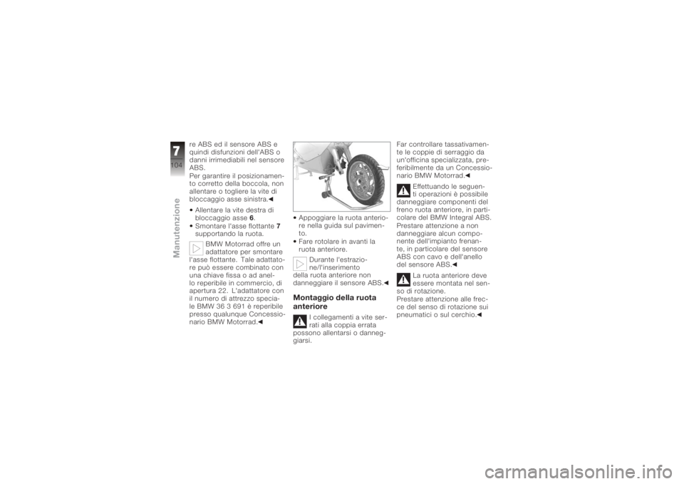 BMW MOTORRAD K 1200 S 2005  Libretto di uso e manutenzione (in Italian) re ABS ed il sensore ABS e
quindi disfunzioni dell'ABS o
danni irrimediabili nel sensore
ABS.
Per garantire il posizionamen-
to corretto della boccola, non
allentare o togliere la vite di
bloccagg