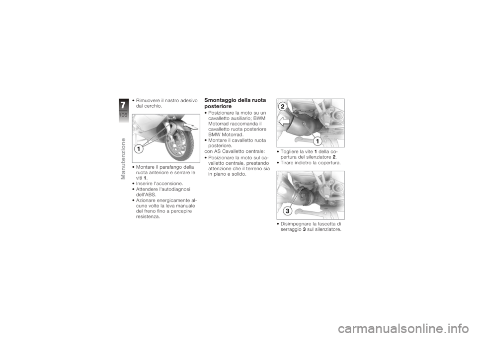 BMW MOTORRAD K 1200 S 2005  Libretto di uso e manutenzione (in Italian) Rimuovere il nastro adesivo
dal cerchio.
Montare il parafango della
ruota anteriore e serrare le
viti1.
Inserire l'accensione.
Attendere l'autodiagnosi
dell'ABS.
Azionare energicamente al-