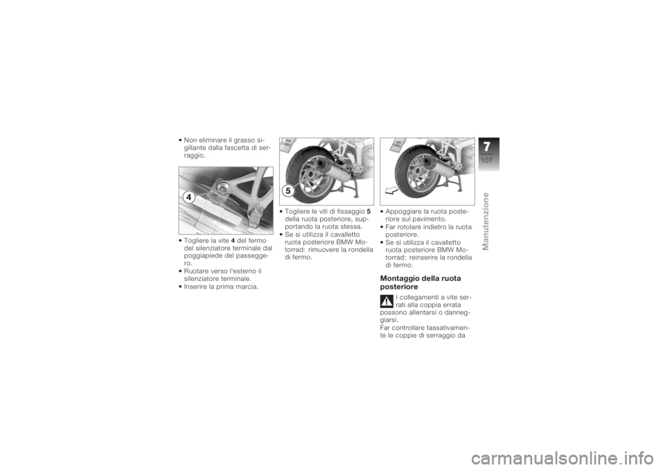 BMW MOTORRAD K 1200 S 2005  Libretto di uso e manutenzione (in Italian) Non eliminare il grasso si-
gillante dalla fascetta di ser-
raggio.
Togliere la vite4del fermo
del silenziatore terminale dal
poggiapiede del passegge-
ro.
Ruotare verso l'esterno il
silenziatore 