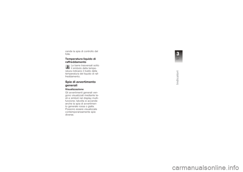 BMW MOTORRAD K 1200 S 2005  Libretto di uso e manutenzione (in Italian) cende la spia di controllo del
folle.Temperatura liquido di
raffreddamento
Le barre trasversali sotto
il simbolo della tempe-
ratura indicano il livello della
temperatura del liquido di raf-
freddamen