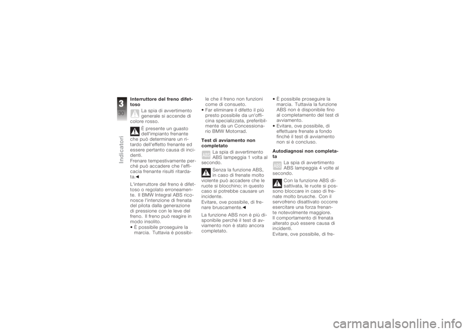 BMW MOTORRAD K 1200 S 2005  Libretto di uso e manutenzione (in Italian) Interruttore del freno difet-
tosoLa spia di avvertimento
generale si accende di
colore rosso.
È presente un guasto
dell'impianto frenante
che può determinare un ri-
tardo dell'effetto frena