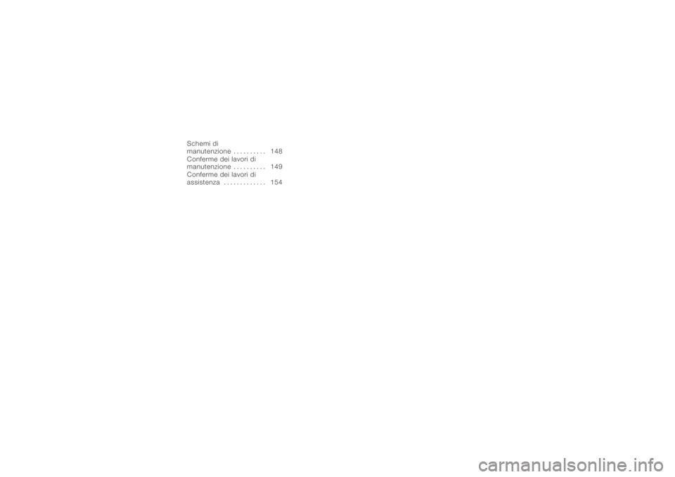 BMW MOTORRAD K 1200 S 2005  Libretto di uso e manutenzione (in Italian) Schemi di
manutenzione . . . . . . . . . . 148
Conferme dei lavori di
manutenzione . . . . . . . . . . 149
Conferme dei lavori di
assistenza . . . . . . . . . . . . . 154 