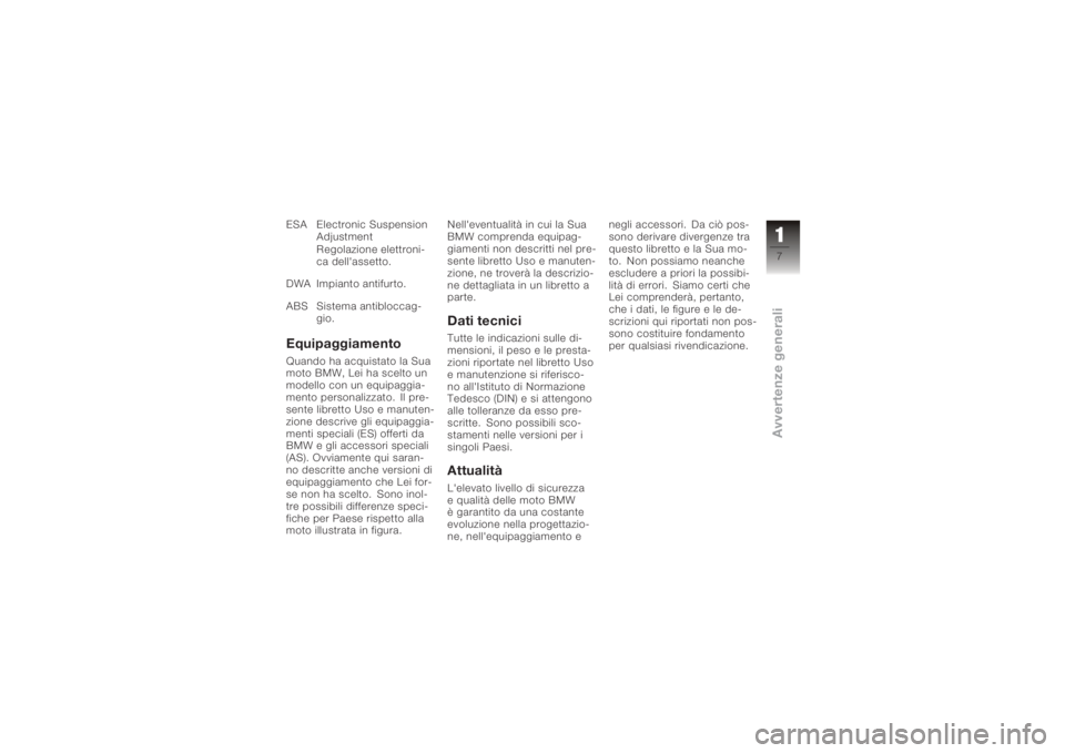 BMW MOTORRAD K 1200 S 2005  Libretto di uso e manutenzione (in Italian) ESA Electronic SuspensionAdjustment
Regolazione elettroni-
ca dell'assetto.
DWA Impianto antifurto.
ABS Sistema antibloccag- gio.EquipaggiamentoQuando ha acquistato la Sua
moto BMW, Lei ha scelto 