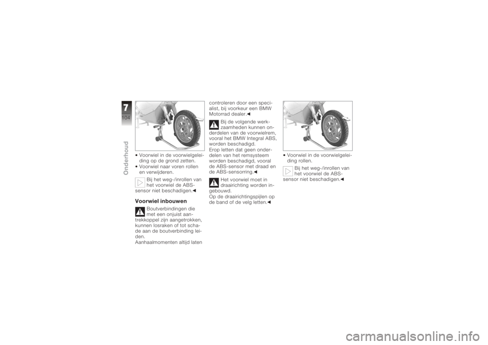 BMW MOTORRAD K 1200 S 2005 Handleiding (in Dutch) Voorwiel in de voorwielgelei-
ding op de grond zetten.
Voorwiel naar voren rollen
en verwijderen.Bij het weg-/inrollen van
het voorwiel de ABS-
sensor niet beschadigen.Voorwiel inbouwen
Boutverbinding BMW MOTORRAD K 1200 S 2005 Handleiding (in Dutch) Voorwiel in de voorwielgelei-
ding op de grond zetten.
Voorwiel naar voren rollen
en verwijderen.Bij het weg-/inrollen van
het voorwiel de ABS-
sensor niet beschadigen.Voorwiel inbouwen
Boutverbinding