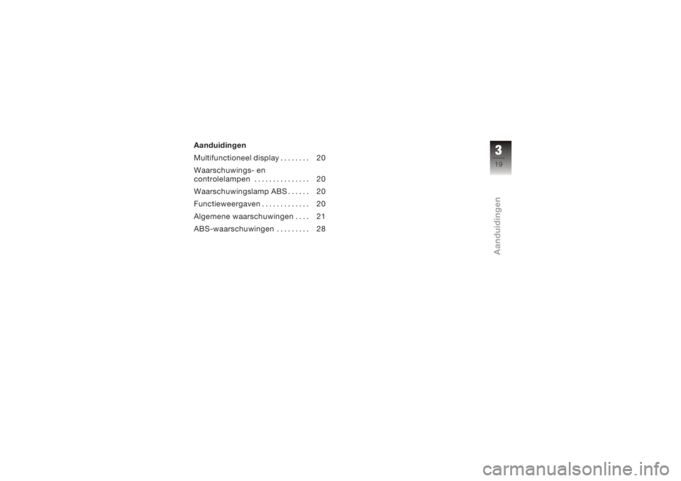 BMW MOTORRAD K 1200 S 2005  Handleiding (in Dutch) Aanduidingen
Multifunctioneel display........ 20
Waarschuwings- en
controlelampen ............... 20
Waarschuwingslamp ABS . . .... 20
Functieweergaven ............. 20
Algemene waarschuwingen .... 21