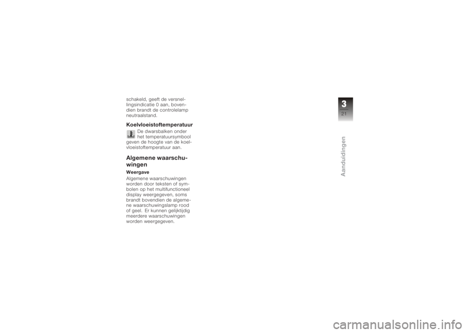 BMW MOTORRAD K 1200 S 2005  Handleiding (in Dutch) schakeld, geeft de versnel-
lingsindicatie 0 aan, boven-
dien brandt de controlelamp
neutraalstand.Koelvloeistoftemperatuur
De dwarsbalken onder
het temperatuursymbool
geven de hoogte van de koel-
vlo