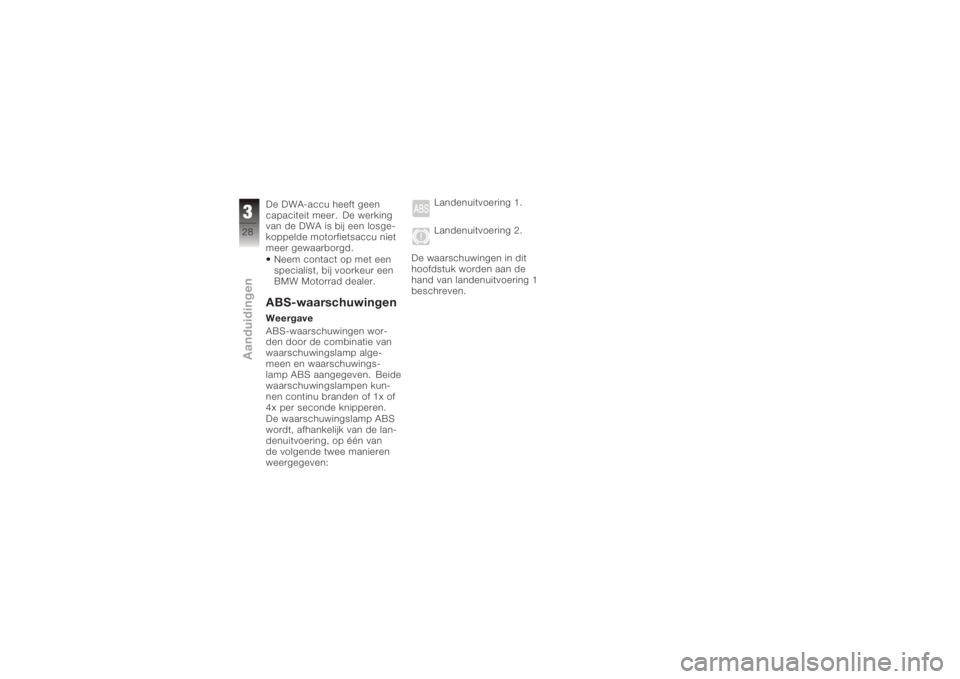 BMW MOTORRAD K 1200 S 2005  Handleiding (in Dutch) De DWA-accu heeft geen
capaciteit meer. De werking
van de DWA is bij een losge-
koppelde motorfietsaccu niet
meer gewaarborgd.Neem contact op met een
specialist, bij voorkeur een
BMW Motorrad dealer.A