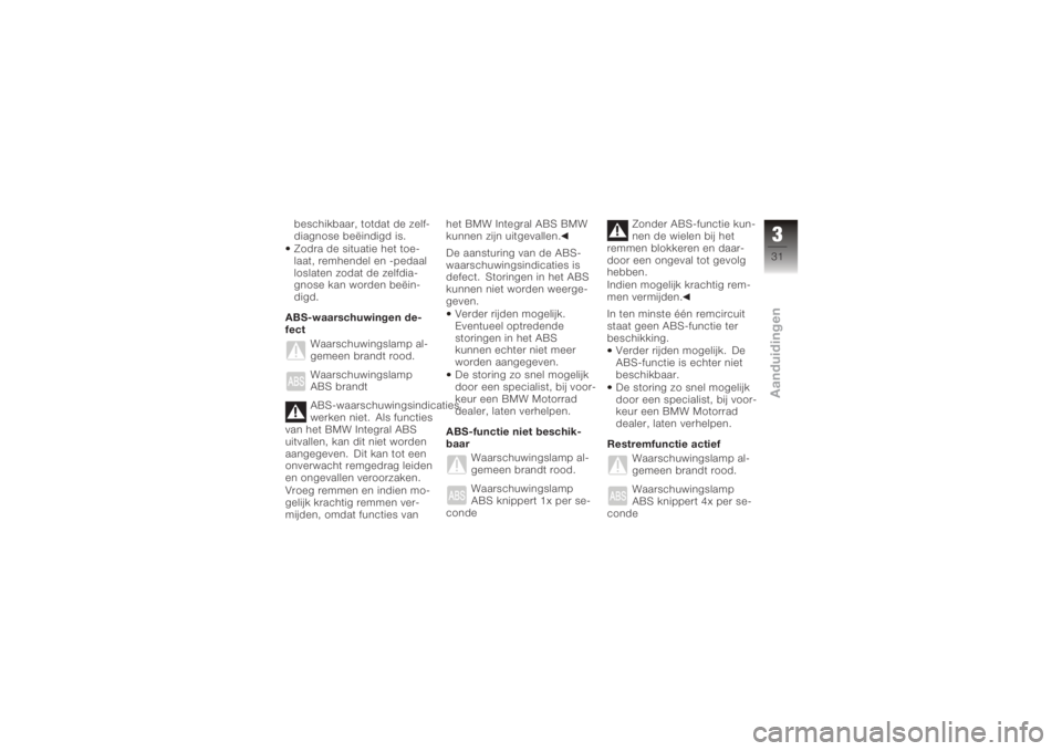 BMW MOTORRAD K 1200 S 2005  Handleiding (in Dutch) beschikbaar, totdat de zelf-
diagnose beëindigd is.
Zodra de situatie het toe-
laat, remhendel en -pedaal
loslaten zodat de zelfdia-
gnose kan worden beëin-
digd.
ABS-waarschuwingen de-
fect Waarsch