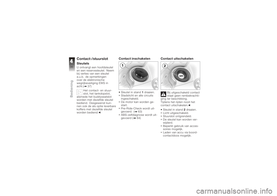 BMW MOTORRAD K 1200 S 2005  Handleiding (in Dutch) Contact-/stuurslotSleutelsU ontvangt een hoofdsleutel
en een reservesleutel. Neem
bij verlies van een sleutel
a.u.b. de opmerkingen
over de elektronische
wegrijbeveiliging EWS in
acht.( 37)Het contact