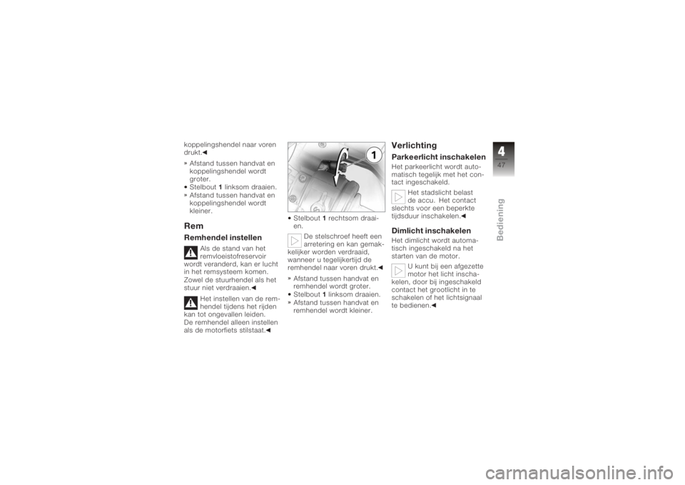 BMW MOTORRAD K 1200 S 2005  Handleiding (in Dutch) koppelingshendel naar voren
drukt.Afstand tussen handvat en
koppelingshendel wordt
groter.
Stelbout 1linksom draaien.
Afstand tussen handvat en
koppelingshendel wordt
kleiner.RemRemhendel instellen
Al