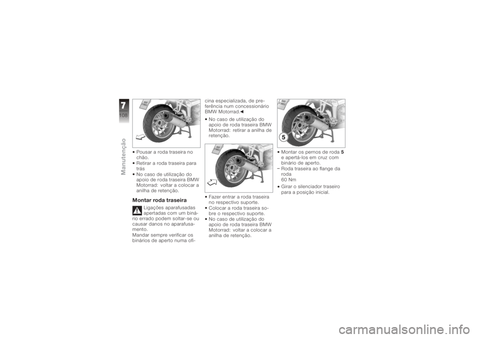 BMW MOTORRAD K 1200 S 2005 Instrukcja obsługi (in Polish) Pousar a roda traseira no
chão.
Retirar a roda traseira para
trás
No caso de utilização do
apoio de roda traseira BMW
Motorrad: voltar a colocar a
anilha de retenção.Montar roda traseira
Ligaçà BMW MOTORRAD K 1200 S 2005 Instrukcja obsługi (in Polish) Pousar a roda traseira no
chão.
Retirar a roda traseira para
trás
No caso de utilização do
apoio de roda traseira BMW
Motorrad: voltar a colocar a
anilha de retenção.Montar roda traseira
LigaçÃ