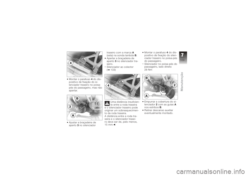 BMW MOTORRAD K 1200 S 2005  Instrukcja obsługi (in Polish) Montar o parafuso4do dis-
positivo de fixação do si-
lenciador traseiro no poisa-
pés do passageiro, mas não
apertar.
Ajustar a braçadeira de
aperto 3no silenciador traseiro com a marca
A
(seta) 