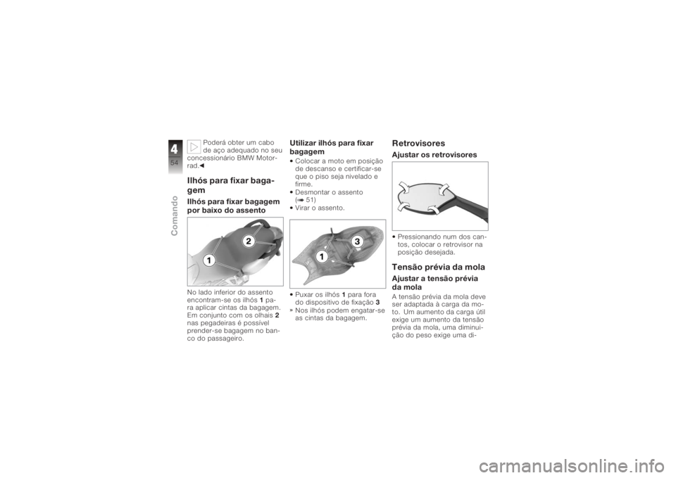 BMW MOTORRAD K 1200 S 2005  Instrukcja obsługi (in Polish) Poderá obter um cabo
de aço adequado no seu
concessionário BMW Motor-
rad.
Ilhós para fixar baga-
gemIlhós para fixar bagagem
por baixo do assentoNo lado inferior do assento
encontram-se os ilhó