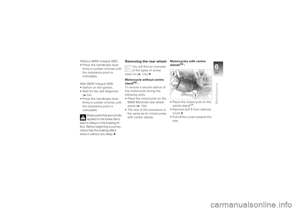 BMW MOTORRAD K 1200 S 2004 Riders Manual (in English) 699Maintenance
Without BMW Integral ABS:
• Press the handbrake lever
firmly a number of times until
the resistance point is
noticeable.
With BMW Integral ABS:
• Switch on the ignition.
• Wait BMW MOTORRAD K 1200 S 2004 Riders Manual (in English) 699Maintenance
Without BMW Integral ABS:
• Press the handbrake lever
firmly a number of times until
the resistance point is
noticeable.
With BMW Integral ABS:
• Switch on the ignition.
• Wait