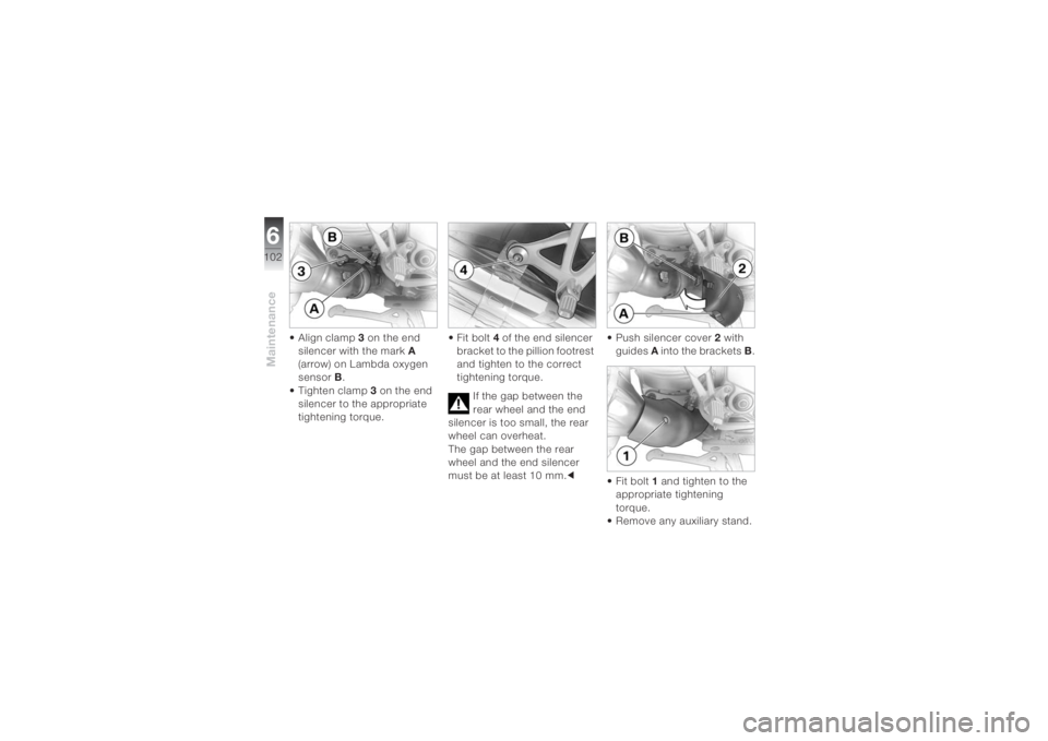 BMW MOTORRAD K 1200 S 2004 Riders Manual (in English) Maintenance6102
• Align clamp3 on the end
silencer with the markA
(arrow) on Lambda oxygen
sensor B.
• Tighten clamp3 on the end
silencer to the appropriate
tightening torque.• Fit bolt 4 o BMW MOTORRAD K 1200 S 2004 Riders Manual (in English) Maintenance6102
• Align clamp3 on the end
silencer with the markA
(arrow) on Lambda oxygen
sensor B.
• Tighten clamp3 on the end
silencer to the appropriate
tightening torque.• Fit bolt 4 o