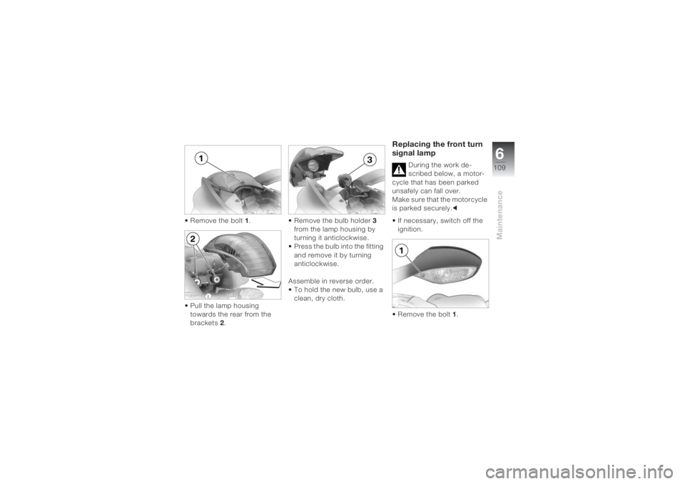 BMW MOTORRAD K 1200 S 2004 Riders Manual (in English) 6109
Maintenance
• Remove the bolt 1.
• Pull the lamp housing
towards the rear from the
brackets 2.• Remove the bulb holder 3
from the lamp housing by
turning it anticlockwise.
• Press the BMW MOTORRAD K 1200 S 2004 Riders Manual (in English) 6109
Maintenance
• Remove the bolt 1.
• Pull the lamp housing
towards the rear from the
brackets 2.• Remove the bulb holder 3
from the lamp housing by
turning it anticlockwise.
• Press the