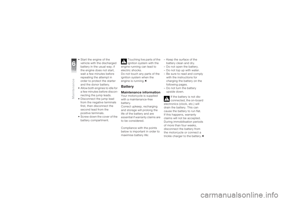 BMW MOTORRAD K 1200 S 2004  Riders Manual (in English) Maintenance6112
• Start the engine of the 
vehicle with the discharged 
battery in the usual way; if 
the engine does not start, 
wait a few minutes before 
repeating the attempt in 
order to protec