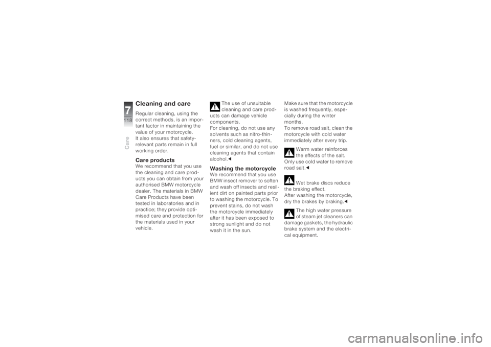 BMW MOTORRAD K 1200 S 2004 Riders Manual (in English) Care7118
Cleaning and care Regular cleaning, using the
correct methods, is an impor-
tant factor in maintaining the
value of your motorcycle.
It also ensures that safety-
relevant parts remain in BMW MOTORRAD K 1200 S 2004 Riders Manual (in English) Care7118
Cleaning and care Regular cleaning, using the
correct methods, is an impor-
tant factor in maintaining the
value of your motorcycle.
It also ensures that safety-
relevant parts remain in