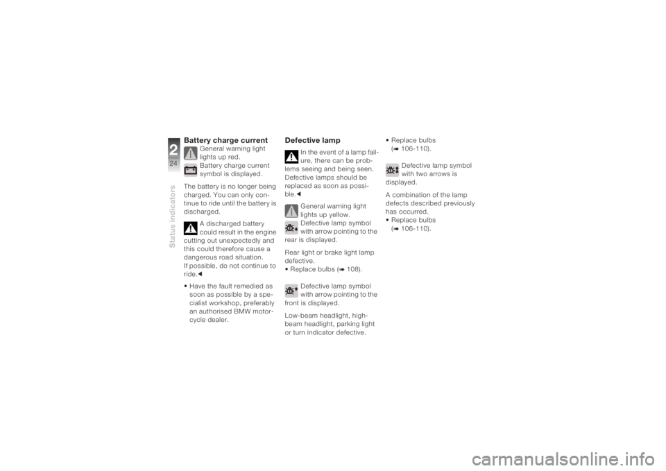 BMW MOTORRAD K 1200 S 2004 Riders Manual (in English) Status indicators224
Battery charge current
General warning light
lights up red.
Battery charge current
symbol is displayed.
The battery is no longer being
charged. You can only con-
tinue to ride BMW MOTORRAD K 1200 S 2004 Riders Manual (in English) Status indicators224
Battery charge current
General warning light
lights up red.
Battery charge current
symbol is displayed.
The battery is no longer being
charged. You can only con-
tinue to ride