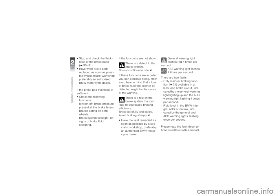 BMW MOTORRAD K 1200 S 2004 Riders Manual (in English) Status indicators228
• Stop and check the thick-
ness of the brake pads (b 90-
91).
• Have worn brake pads
replaced as soon as possi-
ble by a specialist workshop,
preferably an authorised
BMW BMW MOTORRAD K 1200 S 2004 Riders Manual (in English) Status indicators228
• Stop and check the thick-
ness of the brake pads (b 90-
91).
• Have worn brake pads
replaced as soon as possi-
ble by a specialist workshop,
preferably an authorised
BMW