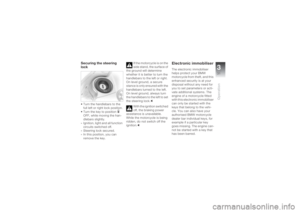 BMW MOTORRAD K 1200 S 2004  Riders Manual (in English) 331Operation
Securing the steering 
lock• Turn the handlebars to the 
full left or right lock position.
• Turn the key to position 
1 
OFF, while moving the han-
dlebars slightly.
» Ignition, lig