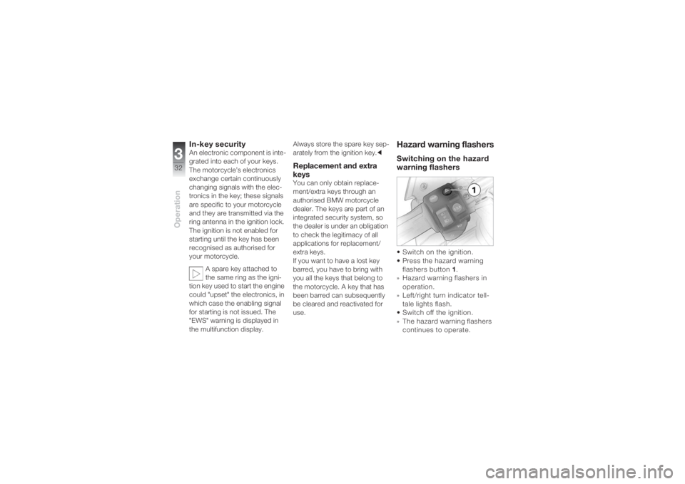 BMW MOTORRAD K 1200 S 2004  Riders Manual (in English) Operation332
In-key securityAn electronic component is inte-
grated into each of your keys. 
The motorcycle’s electronics 
exchange certain continuously 
changing signals with the elec-
tronics in t