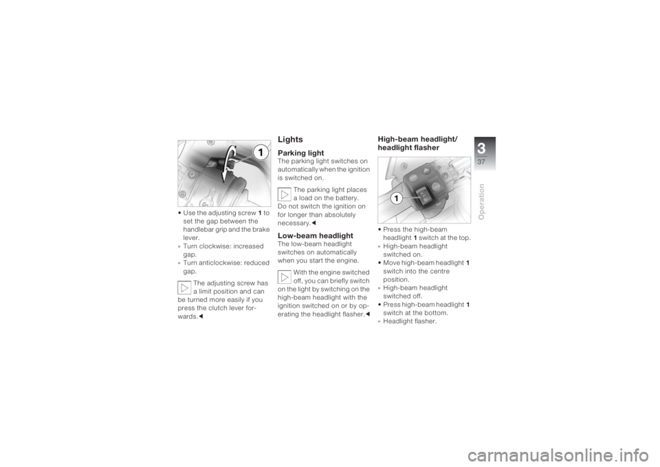 BMW MOTORRAD K 1200 S 2004  Riders Manual (in English) 337Operation
• Use the adjusting screw1 to 
set the gap between the 
handlebar grip and the brake 
lever.
» Turn clockwise: increased 
gap.
» Turn anticlockwise: reduced 
gap.
The adjusting screw 