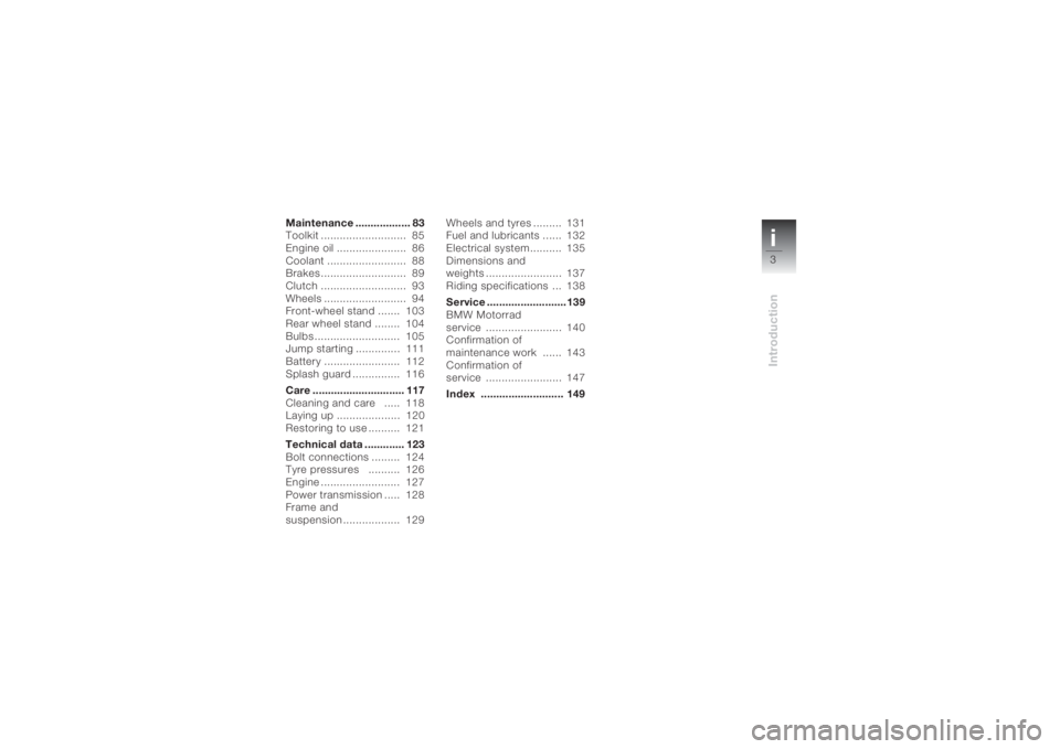 BMW MOTORRAD K 1200 S 2004  Riders Manual (in English) i3Introduction
Maintenance .................. 83
Toolkit ...........................  85
Engine oil ......................  86
Coolant .........................  88
Brakes ........................... 