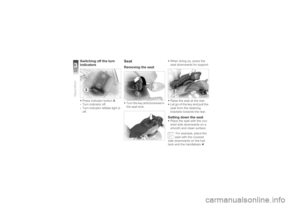 BMW MOTORRAD K 1200 S 2004  Riders Manual (in English) Operation340
Switching off the turn 
indicators• Press indicator button 3.
»Turn indicator off.
» Turn indicator telltale light is 
off.
SeatRemoving the seat • Turn the key anticlockwise in 
th