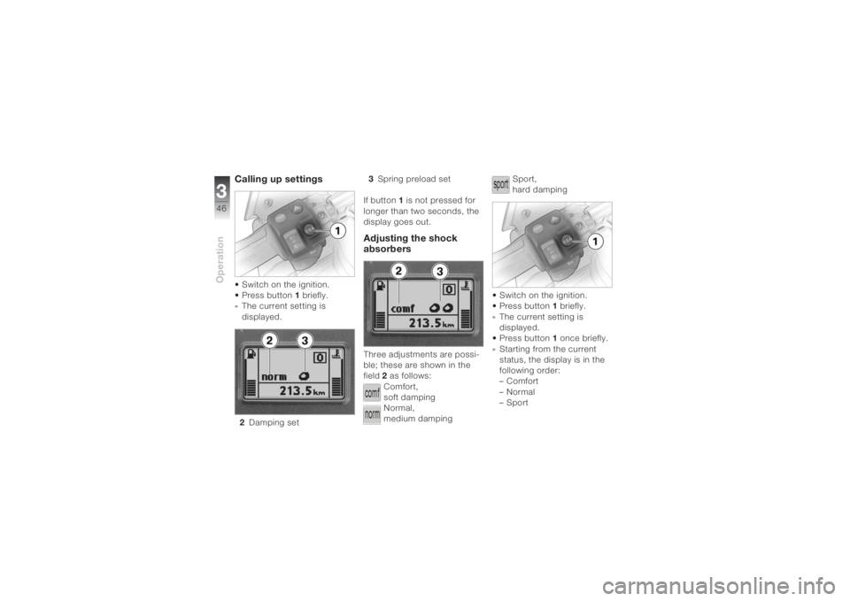BMW MOTORRAD K 1200 S 2004 Riders Manual (in English) Operation346
Calling up settings• Switch on the ignition.
• Press button1 briefly.
» The current setting is
displayed.
2Damping set3Spring preload set
If button 1 is not pressed for
longer than BMW MOTORRAD K 1200 S 2004 Riders Manual (in English) Operation346
Calling up settings• Switch on the ignition.
• Press button1 briefly.
» The current setting is
displayed.
2Damping set3Spring preload set
If button 1 is not pressed for
longer than