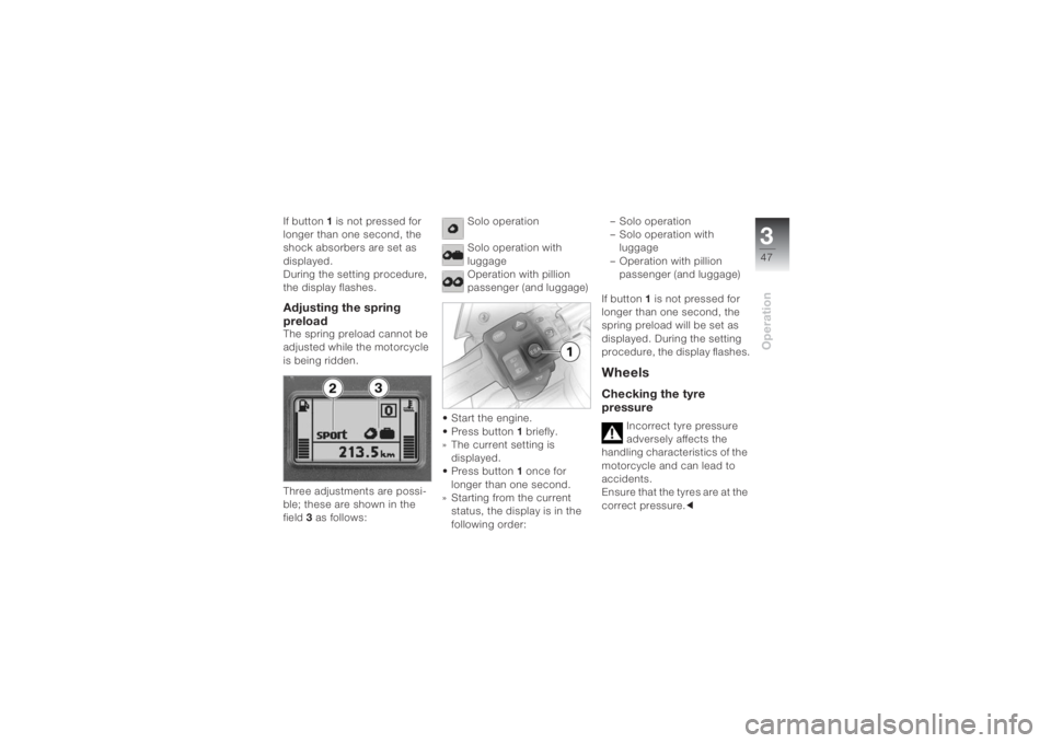 BMW MOTORRAD K 1200 S 2004 Riders Manual (in English) 347Operation
If button1 is not pressed for
longer than one second, the
shock absorbers are set as
displayed.
During the setting procedure,
the display flashes.Adjusting the spring
preloadThe spr BMW MOTORRAD K 1200 S 2004 Riders Manual (in English) 347Operation
If button1 is not pressed for
longer than one second, the
shock absorbers are set as
displayed.
During the setting procedure,
the display flashes.Adjusting the spring
preloadThe spr
