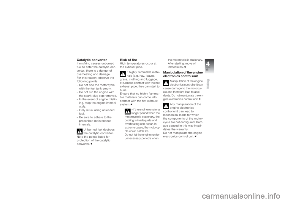 BMW MOTORRAD K 1200 S 2004 Riders Manual (in English) 451Riding
Catalytic converterIf misfiring causes unburned
fuel to enter the catalytic con-
verter, there is a danger of
overheating and damage.
For this reason, observe the
following points:
– Do BMW MOTORRAD K 1200 S 2004 Riders Manual (in English) 451Riding
Catalytic converterIf misfiring causes unburned
fuel to enter the catalytic con-
verter, there is a danger of
overheating and damage.
For this reason, observe the
following points:
– Do