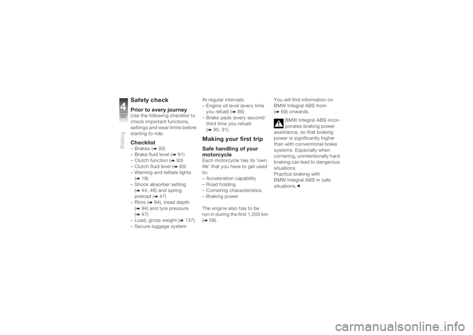 BMW MOTORRAD K 1200 S 2004 Riders Manual (in English) Riding452
Safety checkPrior to every journeyUse the following checklist to
check important functions,
settings and wear limits before
starting to ride. Checklist–Brakes (
b 93)
– Brake fluid le BMW MOTORRAD K 1200 S 2004 Riders Manual (in English) Riding452
Safety checkPrior to every journeyUse the following checklist to
check important functions,
settings and wear limits before
starting to ride. Checklist–Brakes (
b 93)
– Brake fluid le