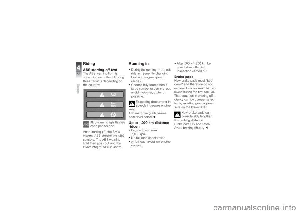 BMW MOTORRAD K 1200 S 2004  Riders Manual (in English) Riding458
RidingABS starting-off testThe ABS warning light is 
shown in one of the following 
three variants depending on 
the country:
ABS warning light flashes 
once per second. 
After starting off,