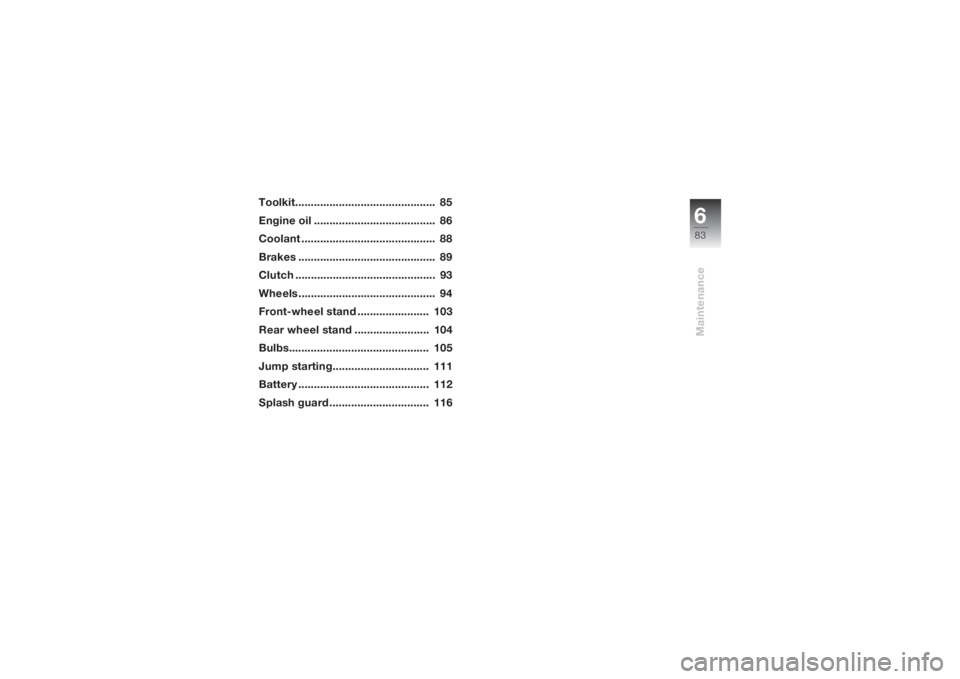 BMW MOTORRAD K 1200 S 2004  Riders Manual (in English) 683Maintenance
Toolkit.............................................  85
Engine oil .......................................  86
Coolant ...........................................  88
Brakes ..........