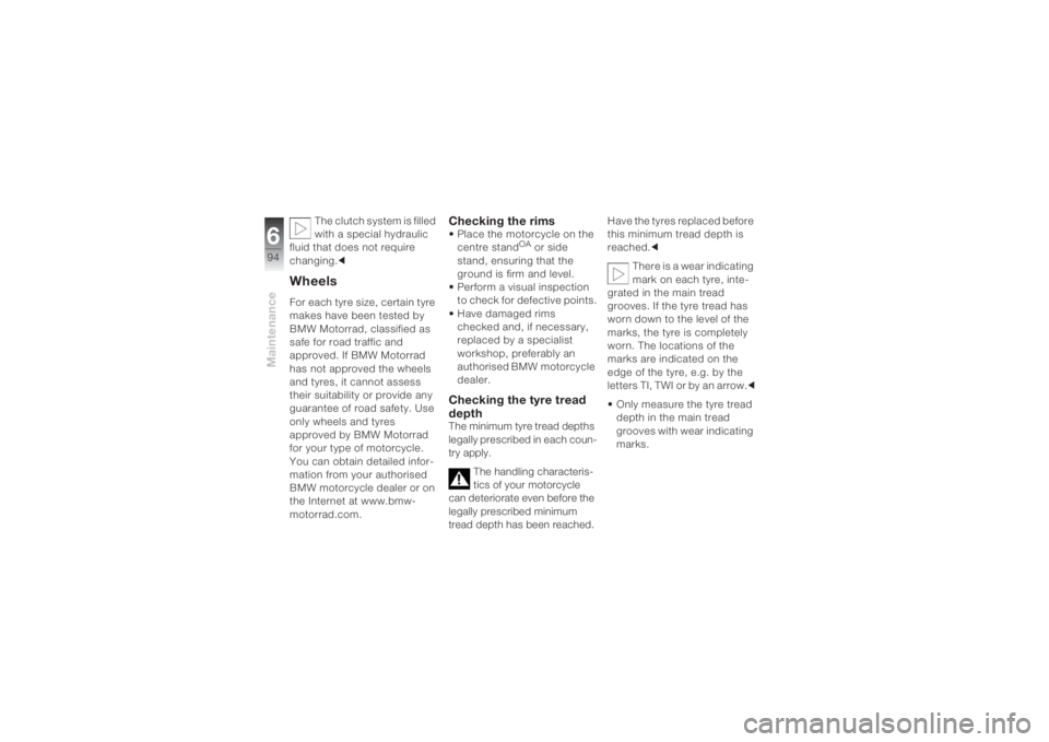 BMW MOTORRAD K 1200 S 2004 Riders Manual (in English) Maintenance694
The clutch system is filled
with a special hydraulic
fluid that does not require
changing.c
WheelsFor each tyre size, certain tyre
makes have been tested by
BMW Motorrad, classifie BMW MOTORRAD K 1200 S 2004 Riders Manual (in English) Maintenance694
The clutch system is filled
with a special hydraulic
fluid that does not require
changing.c
WheelsFor each tyre size, certain tyre
makes have been tested by
BMW Motorrad, classifie