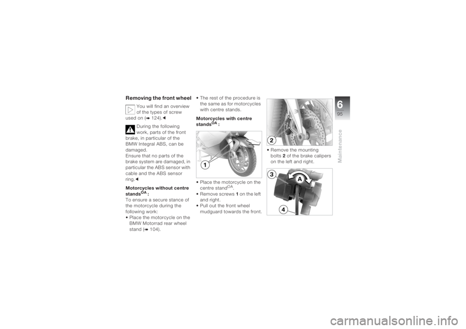 BMW MOTORRAD K 1200 S 2004 Riders Manual (in English) 695Maintenance
Removing the front wheel
You will find an overview
of the types of screw
used on (
b 124).c
During the following
work, parts of the front
brake, in particular of the
BMW Integral A BMW MOTORRAD K 1200 S 2004 Riders Manual (in English) 695Maintenance
Removing the front wheel
You will find an overview
of the types of screw
used on (
b 124).c
During the following
work, parts of the front
brake, in particular of the
BMW Integral A