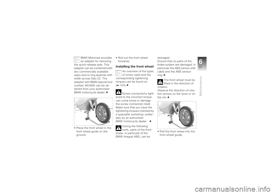 BMW MOTORRAD K 1200 S 2004 Riders Manual (in English) 697Maintenance
BMW Motorrad provides
an adapter for removing
the quick-release axle. This
adapter can be combined with
any commercially available
open-end or ring spanner with
width across flats BMW MOTORRAD K 1200 S 2004 Riders Manual (in English) 697Maintenance
BMW Motorrad provides
an adapter for removing
the quick-release axle. This
adapter can be combined with
any commercially available
open-end or ring spanner with
width across flats