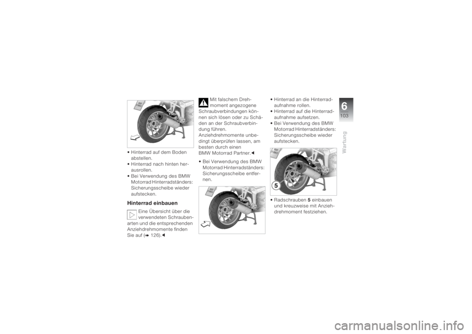 BMW MOTORRAD K 1200 S 2004 Betriebsanleitung (in German) 6103
Wartung
Hinterrad auf dem Boden
abstellen.
Hinterrad nach hinten her-
ausrollen.
Bei Verwendung des BMW
Motorrad Hinterradständers:
Sicherungsscheibe wieder
aufstecken.Hinterrad einbauen
BMW MOTORRAD K 1200 S 2004 Betriebsanleitung (in German) 6103
Wartung
Hinterrad auf dem Boden
abstellen.
Hinterrad nach hinten her-
ausrollen.
Bei Verwendung des BMW
Motorrad Hinterradständers:
Sicherungsscheibe wieder
aufstecken.Hinterrad einbauen