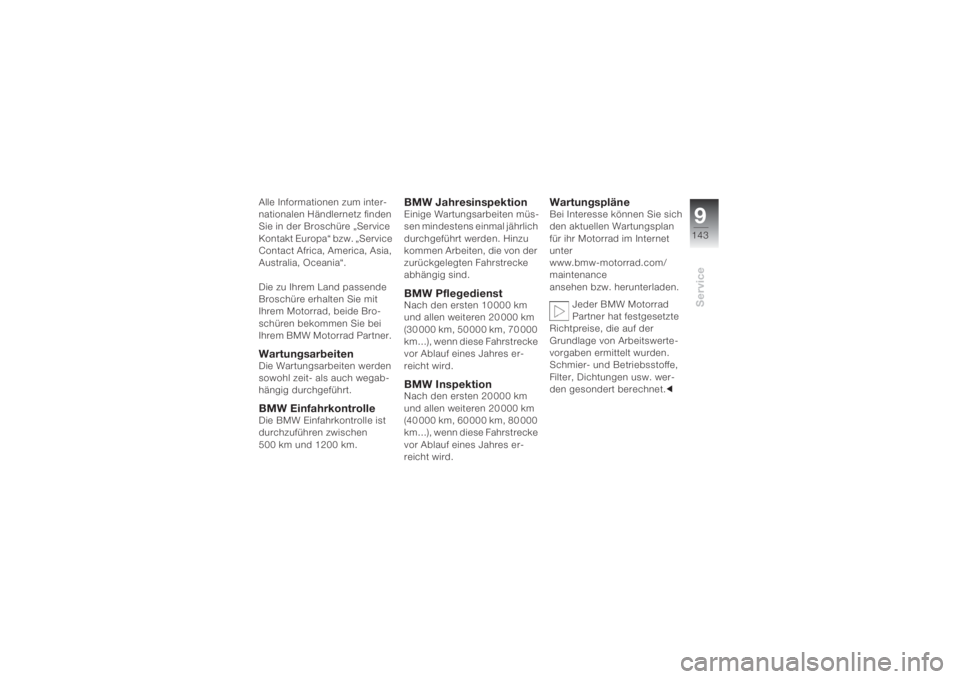 BMW MOTORRAD K 1200 S 2004  Betriebsanleitung (in German) 9143
Service
Alle Informationen zum inter-
nationalen Händlernetz finden 
Sie in der Broschüre „Service 
Kontakt Europa“ bzw. „Service 
Contact Africa, America, Asia, 
Australia, Oceania“. 
