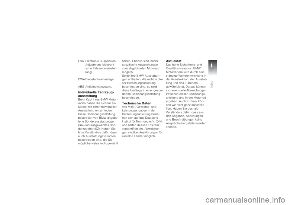 BMW MOTORRAD K 1200 S 2004  Betriebsanleitung (in German) i5Intro
ESA Electronic Suspension 
Adjustment (elektroni-
sche Fahrwerkseinstel-
lung).
DWA Diebstahlwarnanlage.
ABS Antiblockiersystem.Individuelle Fahrzeug-
ausstattungBeim Kauf Ihres BMW Motor-
rad