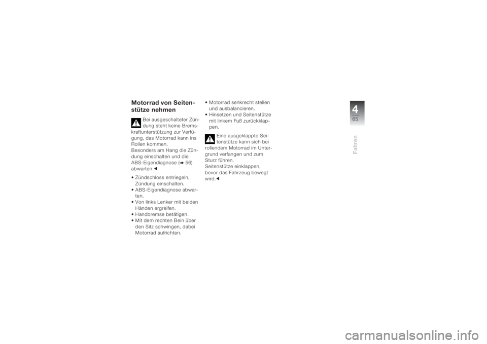 BMW MOTORRAD K 1200 S 2004  Betriebsanleitung (in German) 465Fahren
Motorrad von Seiten-
stütze nehmen
Bei ausgeschalteter Zün-
dung steht keine Brems-
kraftunterstützung zur Verfü-
gung, das Motorrad kann ins 
Rollen kommen.
Besonders am Hang die Zün-
