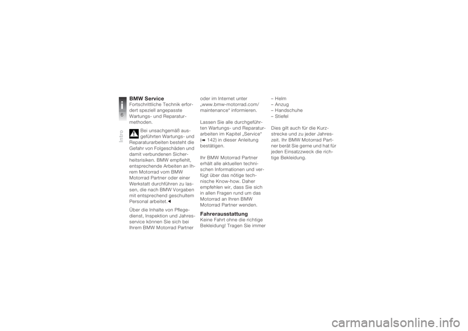 BMW MOTORRAD K 1200 S 2004  Betriebsanleitung (in German) Introi6
BMW Service Fortschrittliche Technik erfor-
dert speziell angepasste 
Wartungs- und Reparatur-
methoden.
Bei unsachgemäß aus-
geführten Wartungs- und 
Reparaturarbeiten besteht die 
Gefahr 