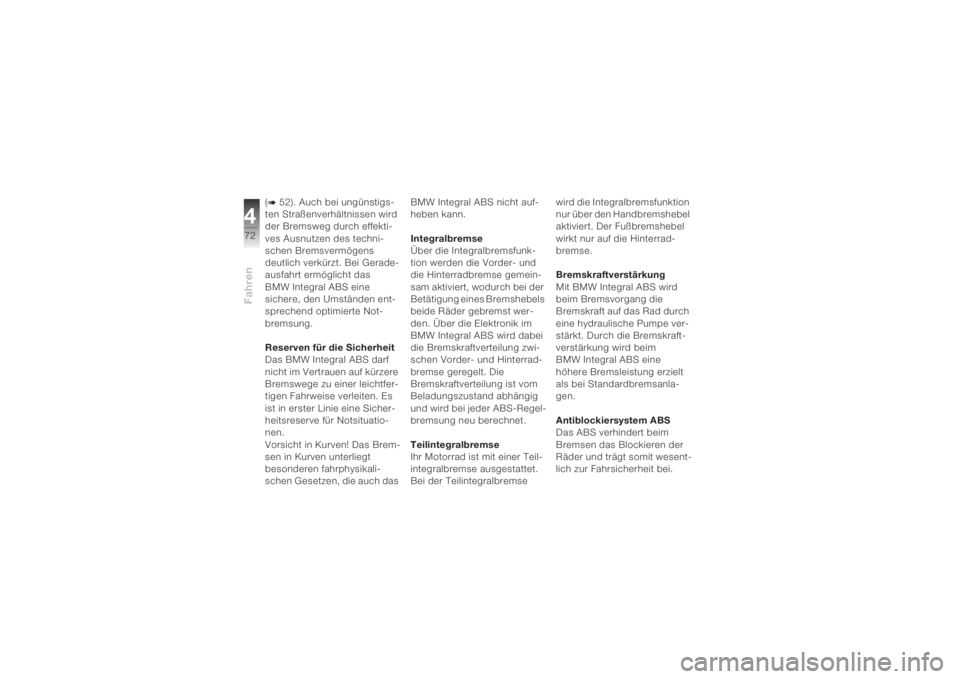 BMW MOTORRAD K 1200 S 2004  Betriebsanleitung (in German) Fahren472
(b 52). Auch bei ungünstigs-
ten Straßenverhältnissen wird 
der Bremsweg durch effekti-
ves Ausnutzen des techni-
schen Bremsvermögens 
deutlich verkürzt. Bei Gerade-
ausfahrt ermöglic