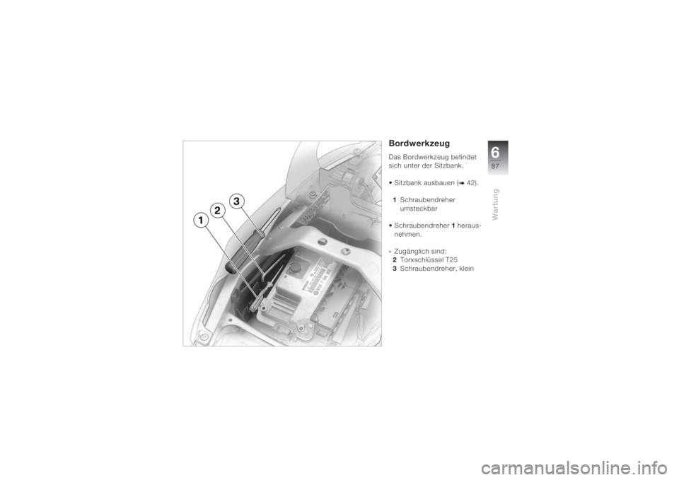 BMW MOTORRAD K 1200 S 2004  Betriebsanleitung (in German) 687Wartung
Bordwerkzeug
BordwerkzeugDas Bordwerkzeug befindet 
sich unter der Sitzbank. 
 Sitzbank ausbauen (
b 42).
1Schraubendreher 
umsteckbar
 Schraubendreher1 heraus-
nehmen.
»Zugänglich sind:
