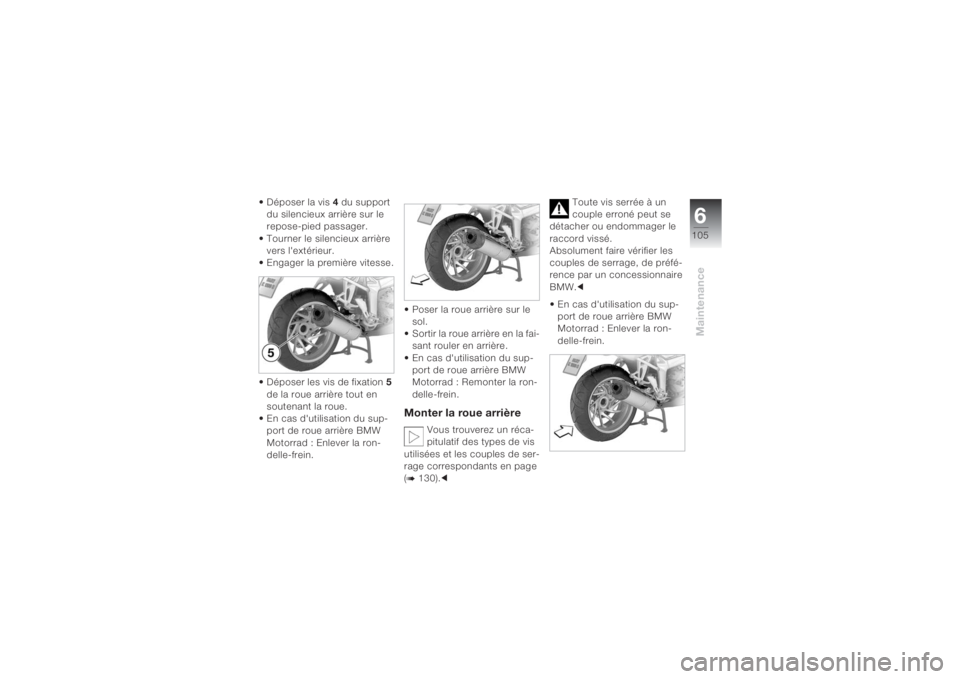 BMW MOTORRAD K 1200 S 2004 Livret de bord (in French) 6105
Maintenance
• Déposer la vis 4 du support
du silencieux arrière sur le
repose-pied passager.
• Tourner le silencieux arrière
vers l'extérieur.
• Engager la première vitesse.
†BMW MOTORRAD K 1200 S 2004 Livret de bord (in French) 6105
Maintenance
• Déposer la vis 4 du support
du silencieux arrière sur le
repose-pied passager.
• Tourner le silencieux arrière
vers l'extérieur.
• Engager la première vitesse.
â€