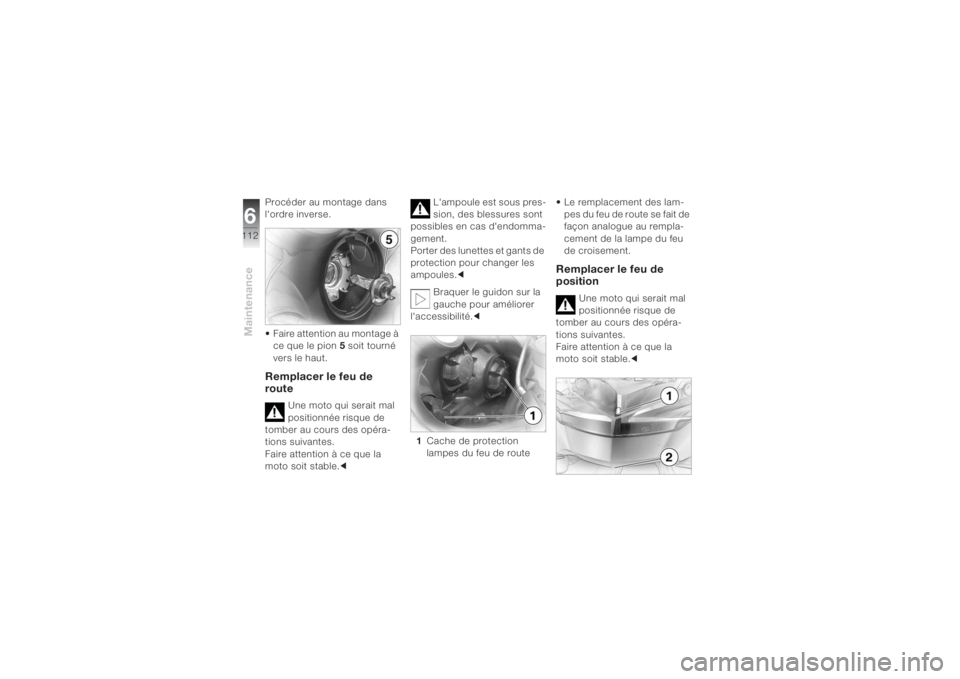 BMW MOTORRAD K 1200 S 2004  Livret de bord (in French) Maintenance6112
Procéder au montage dans 
l'ordre inverse.
• Faire attention au montage à 
ce que le pion 5 soit tourné 
vers le haut.Remplacer le feu de 
route
Une moto qui serait mal 
posit