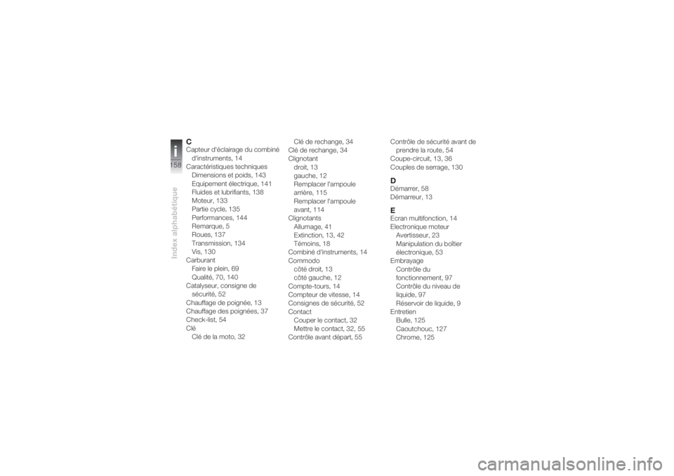 BMW MOTORRAD K 1200 S 2004  Livret de bord (in French) Index alphabétiquei158
CCapteur d'éclairage du combiné 
d'instruments, 14
Caractéristiques techniques
Dimensions et poids, 143
Equipement électrique, 141
Fluides et lubrifiants, 138
Moteu