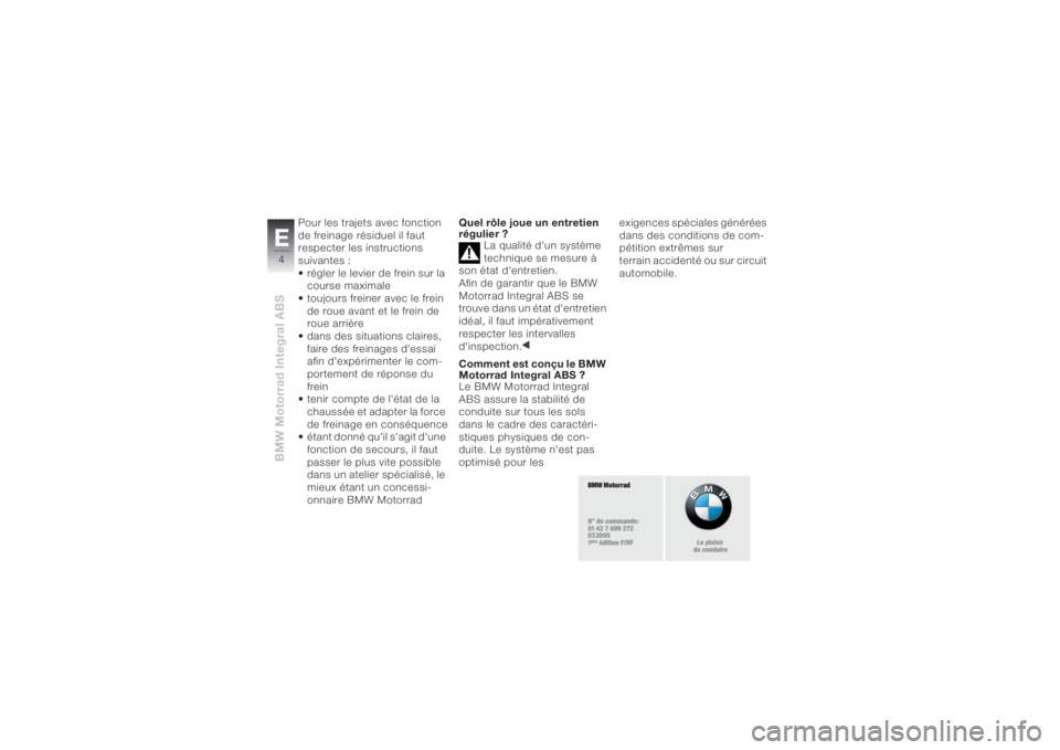 BMW MOTORRAD K 1200 S 2004  Livret de bord (in French) BMW Motorrad Integral ABSE4
Pour les trajets avec fonction 
de freinage résiduel il faut 
respecter les instructions 
suivantes :
• régler le levier de frein sur la 
course maximale
• toujours f